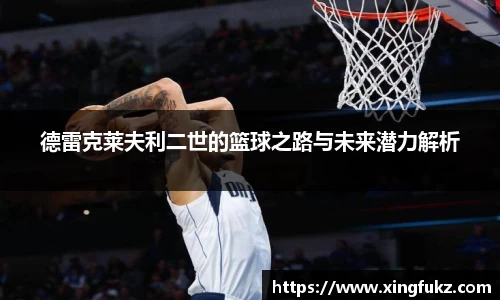 德雷克莱夫利二世的篮球之路与未来潜力解析